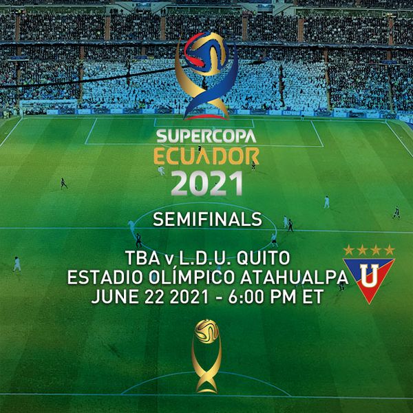 SuperCopa Ecuador 2021 Semi-finals: L.D.U Quito vs TBA ...